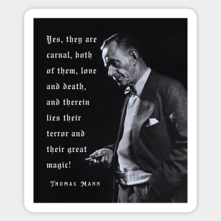 Thomas Mann portrait and quote: Yes, they are carnal, both of them, love and death... Sticker